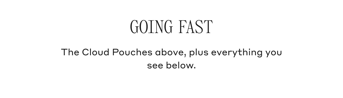 GOING FAST The Cloud Pouch above, plus everything you see below.