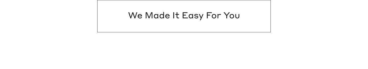 We Made It Easy for You