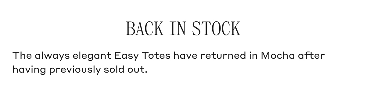 BACK IN STOCK The always elegant Easy Totes have returned in Mocha after having previously sold out.