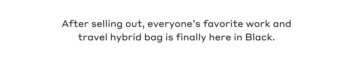 After selling out, everyone's favorite work and travel hybrid bag is finally here in Black.