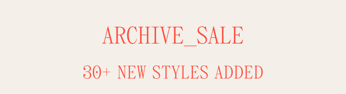 ARCHIVE_SALE 30+ NEW STYLES ADDED