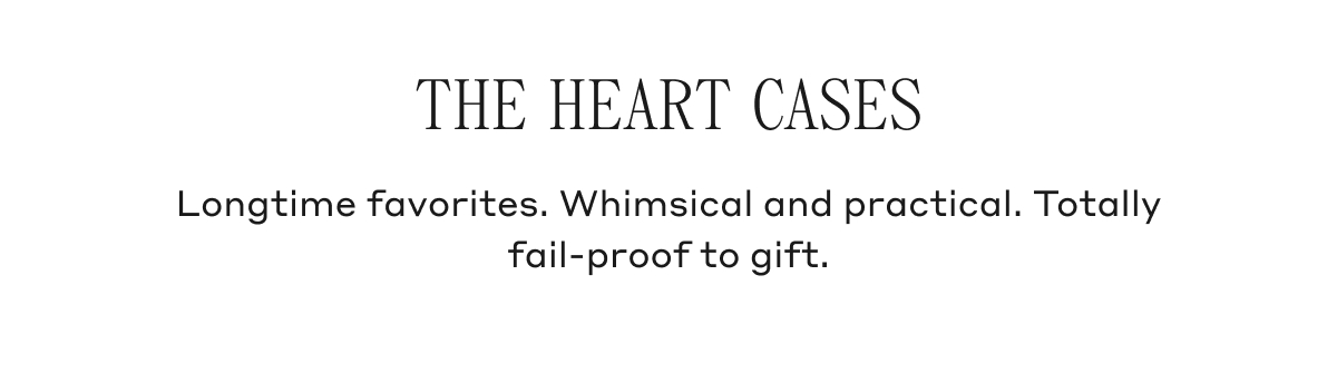 THE HEART CASES Longtime favorites. Whimsical and practical. Totally fail-proof to gift.