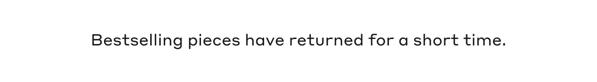 Bestselling pieces have returned for a short time.