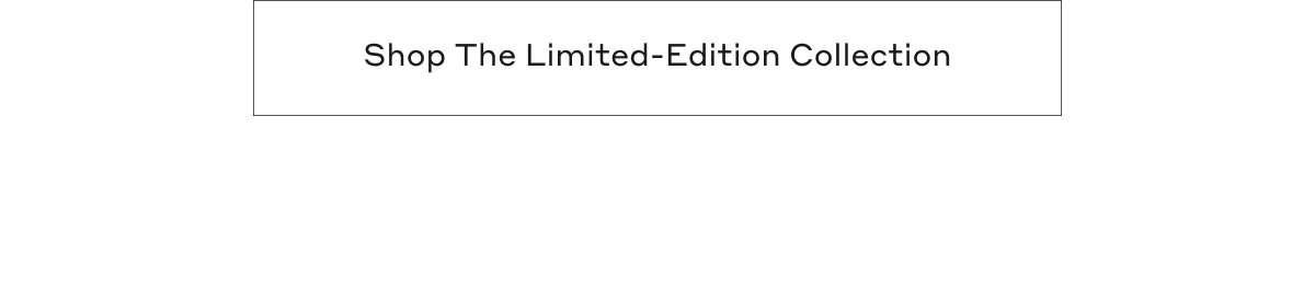 Shop The Limited-Edition Collection
