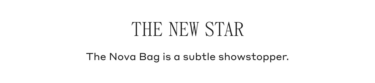 THE NEW STAR The Nova Bag is a subtle showstopper.