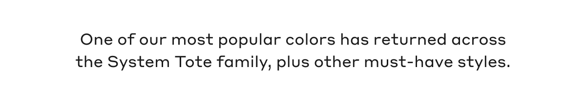One of our most popular colors has returned across the System Tote family, plus other must-have styles.