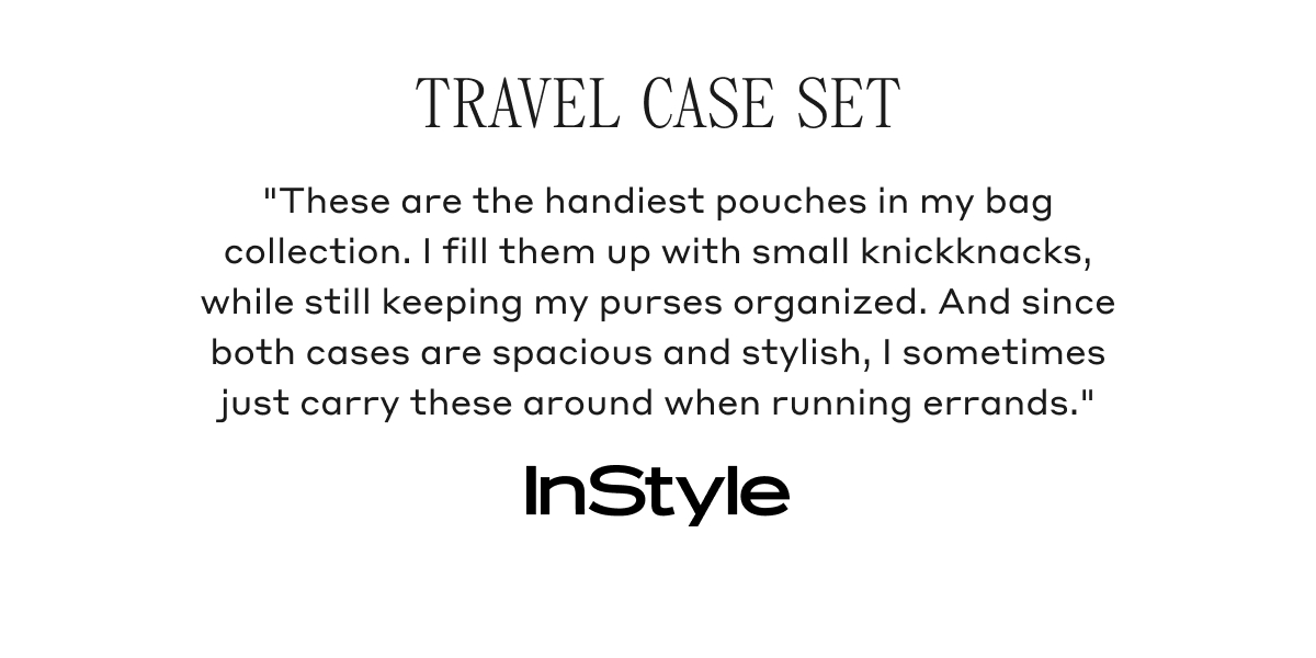 TRAVEL CASE SET "These are the handiest pouches in my bag collection. I fill them up with small knickknacks, while still keeping my purse organized. And since both cases are spacious and stylish, I sometimes just carry these around when running errands." InStyle