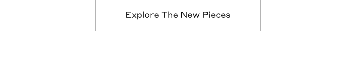 Explore The New Pieces