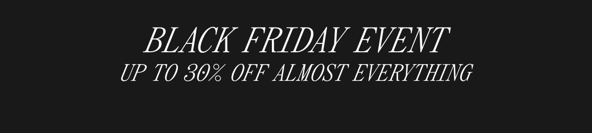 BLACK FRIDAY EVENT UP TO 30% OFF ALMOST EVERYTHING