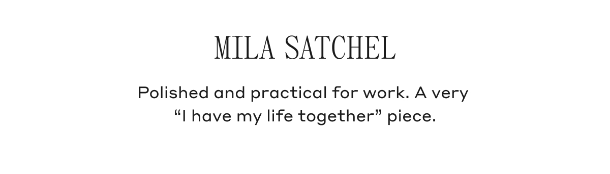 MILA SATCHEL Polished and practical for work. A very "I have my life together" piece.
