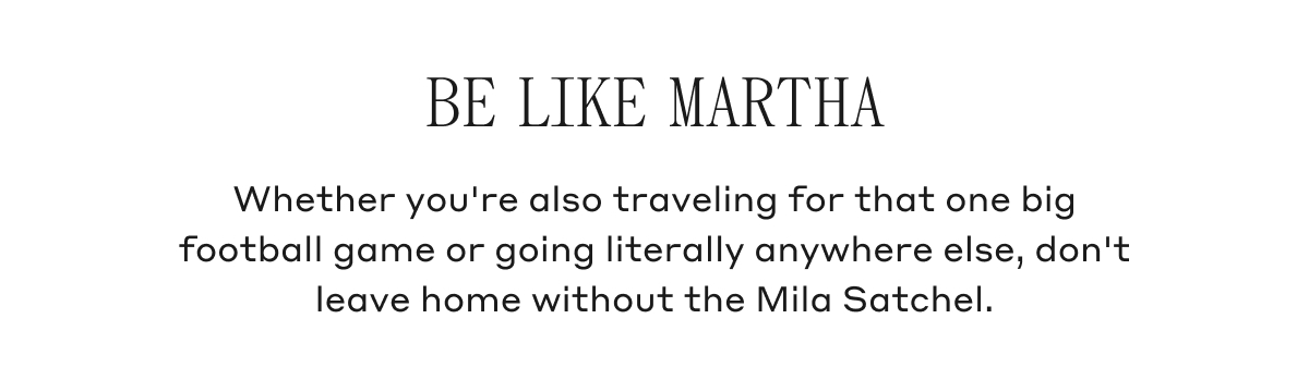 BE LIKE MARTHA Whether you're also traveling for that one big football game or going literally anywhere else, don't leave home without the Mila Satchel.