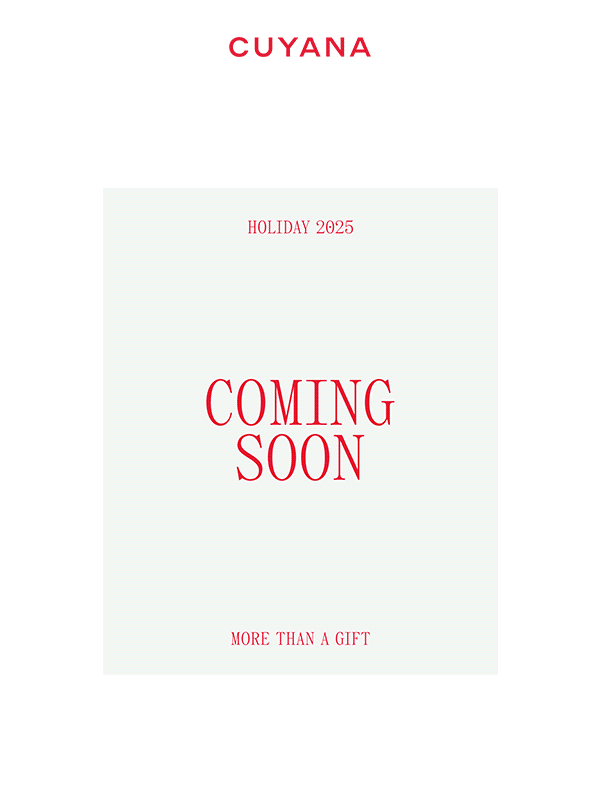 CUYANA. HOLIDAY 2025. COMING SOON. MORE THAN A GIFT.