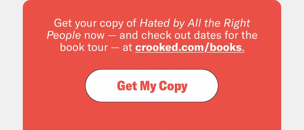Get your copy of Hated by All the Right People now — and check out dates for the book tour — at crooked.com/books.