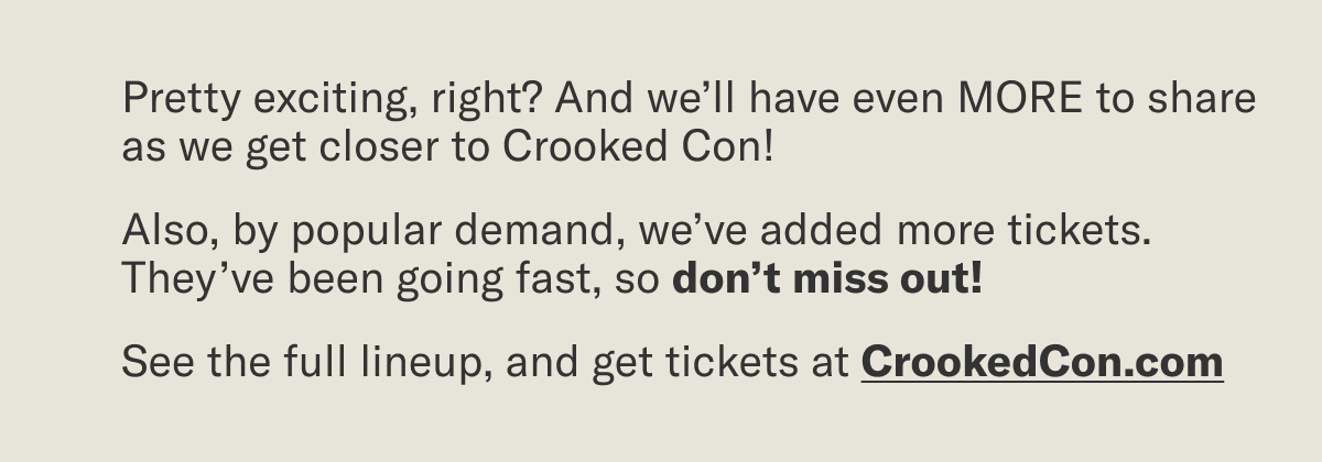 Pretty exciting, right? And we’ll have even MORE to share as we get closer to Crooked Con! 