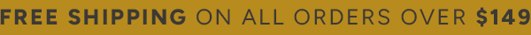 Free Shipping on All Orders Over $149