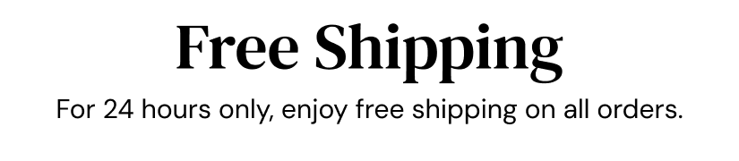 Free Shipping - for 24 hours only, enjoy free shipping on all orders