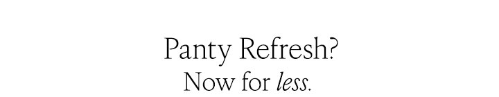 Panty Refresh - Now for Less