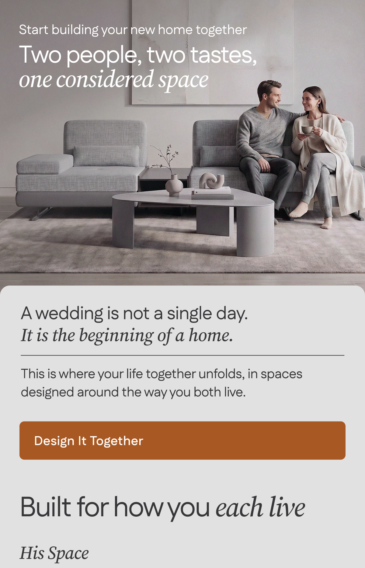 Start building your new home together. Two people, two tastes, one considered space. Design it together.