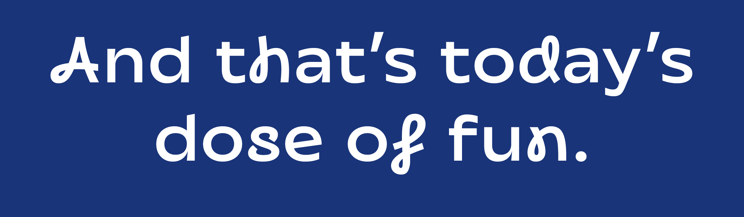 and that's today's dose of fun!