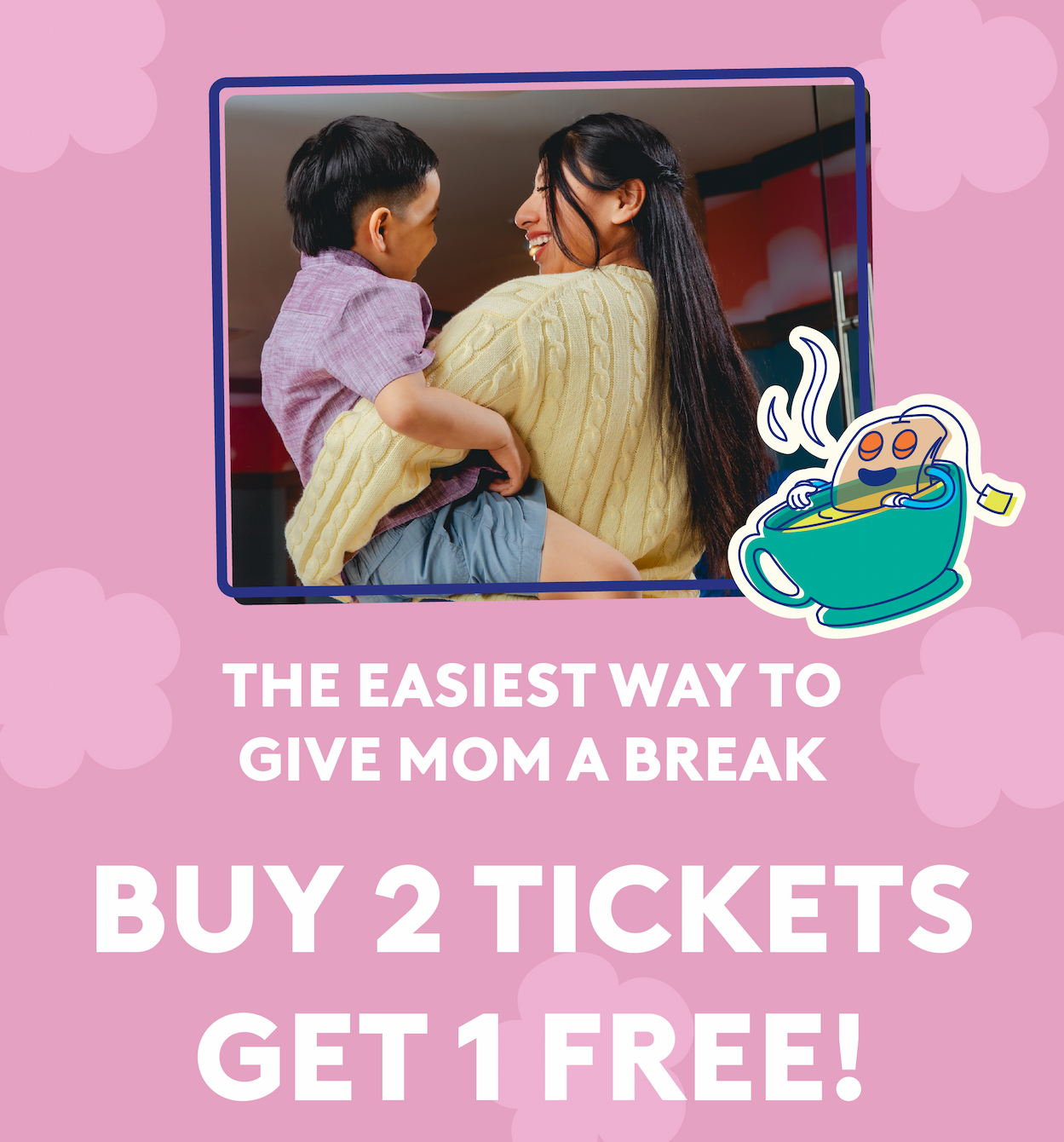 Mother's Day Deal: Buy 2 tickets, get 1 FREE