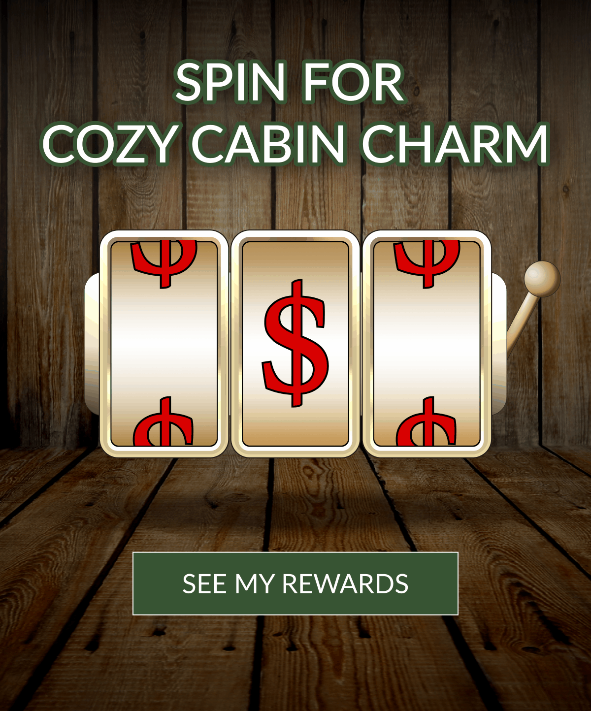 SPIN FOR COZY CABIN CHARM | SEE MY REWARDS