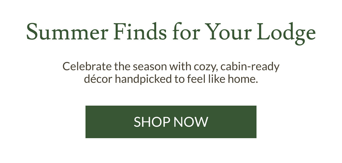 Summer Finds For Your Lodge | Shop Now
