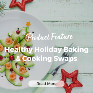 Product Feature - Healthy Holiday Baking Swaps
