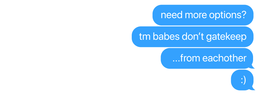 tm babes don't gatekeep... from eachother :)