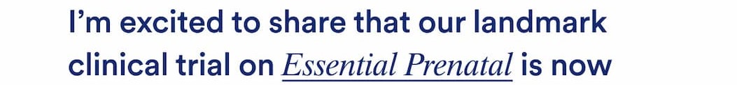 I’m excited to share that our landmark clinical trial on Essential Prenatal is now 