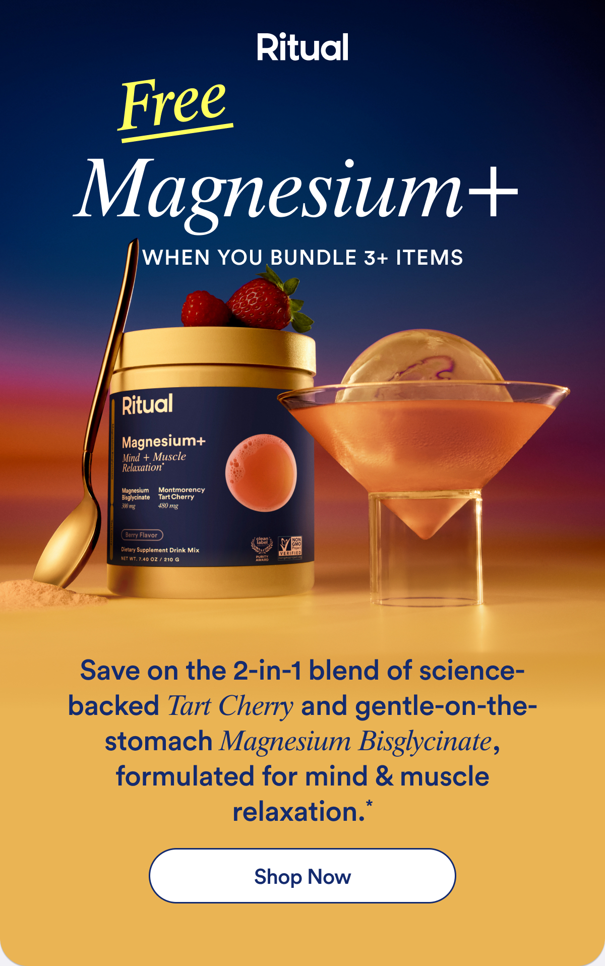 Ritual: Free Magnesium+ when you bundle 3+ items. Save on the 2-in-1 blend of science-backed Tart Cherry and gentle on the stomach 