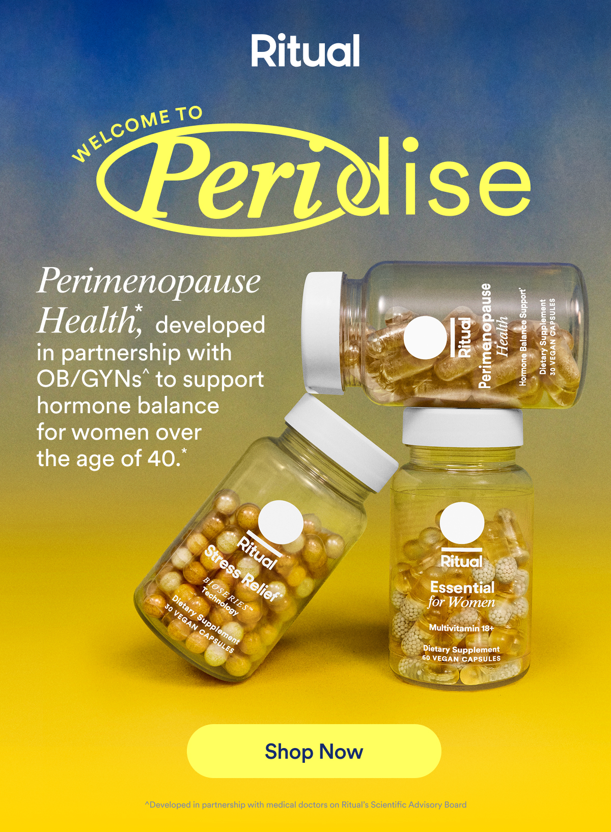 Welcome to Peridise.   Perimenopause Health*, developed in partnership with OB/GYNs^ to support hormone balance for women over the age of 40.* ^Developed in partnership with 2 medical doctors on Ritual’s Scientific Advisory Board