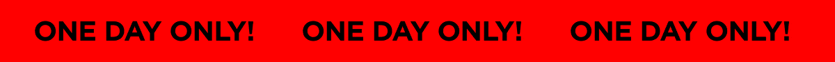 One Day Only! Shop Sale now while it lasts.