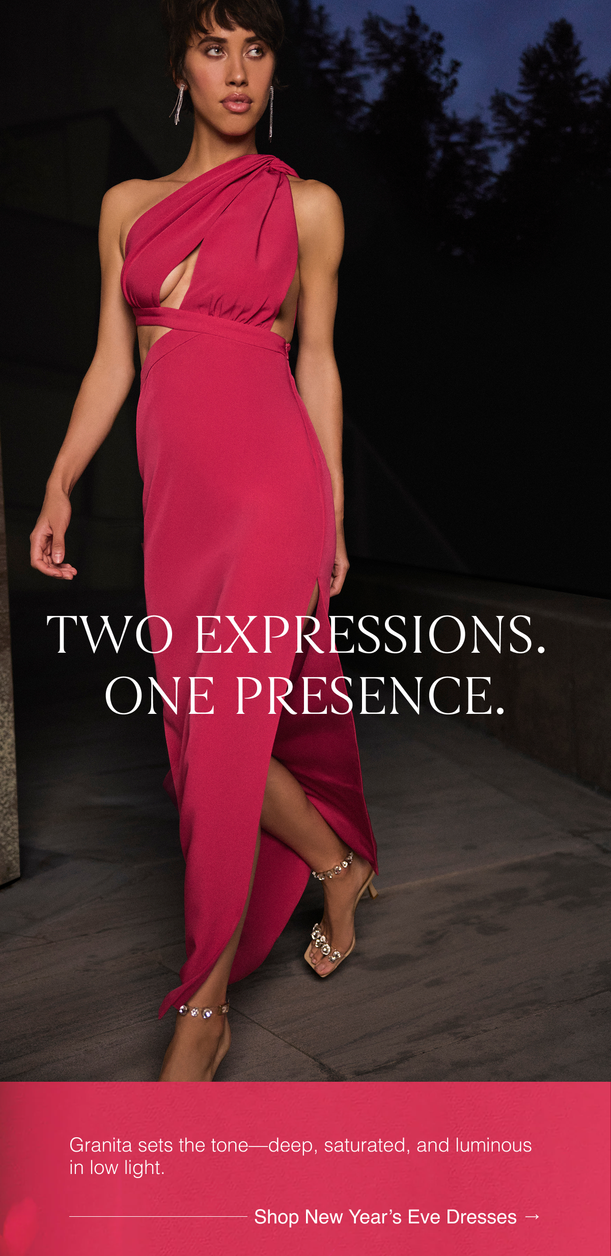 Two Expressions.  One Presence. Granita sets the tone—deep, saturated, and luminous in low light. Shop New Year's Eve Dresses →