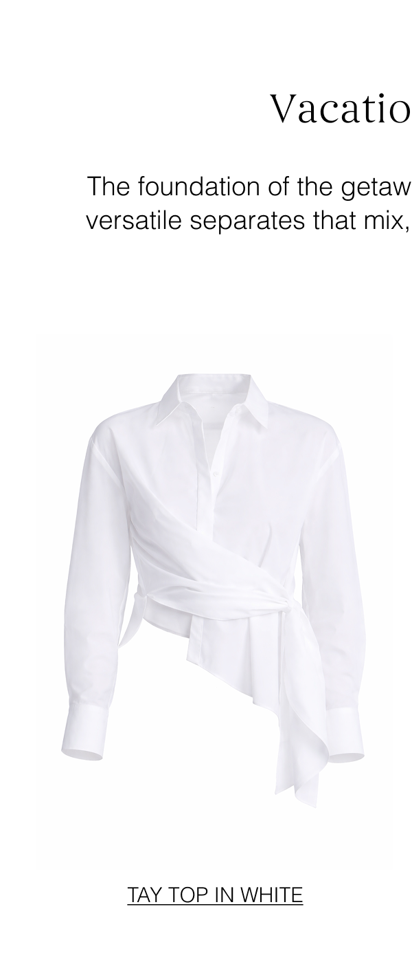 Vacation MVPs | The foundation of the getaway wardrobe. Easy tops and versatile separates that mix, match, and pack with ease. Shop the Tay Top in White