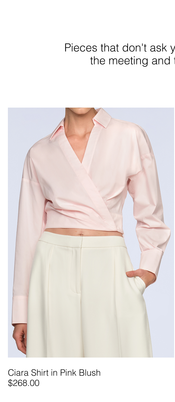 Pieces that don't ask you to choose between the meeting and the moment after. Shop the Ciara Shirt in Pink Blush