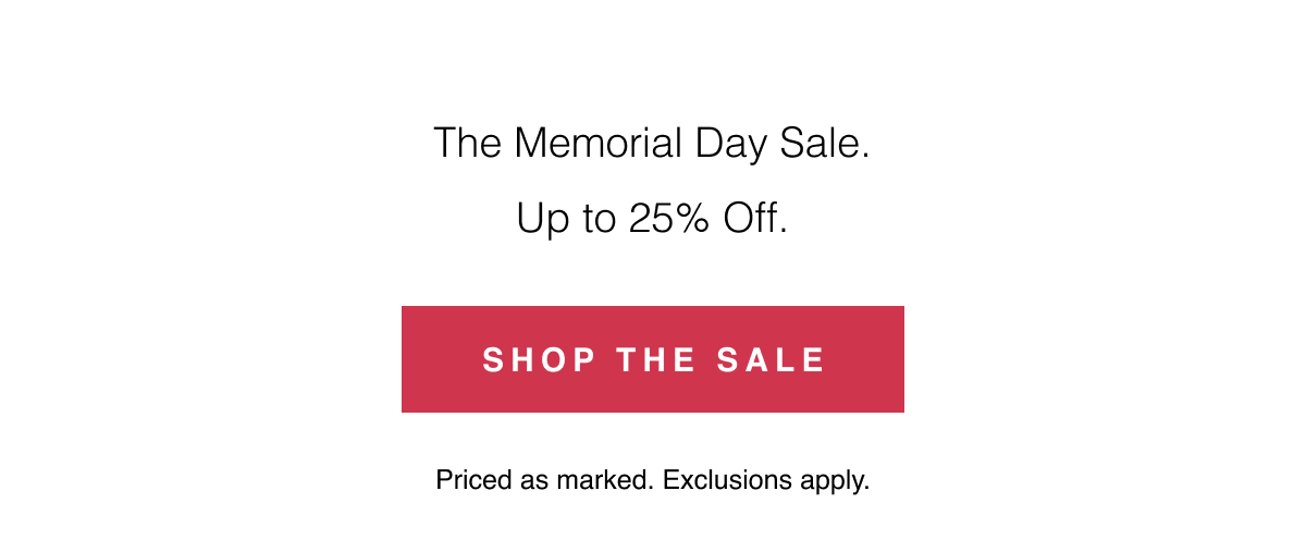 Up to 25% Off. Priced as marked. Exclusions apply. Shop the Sale 