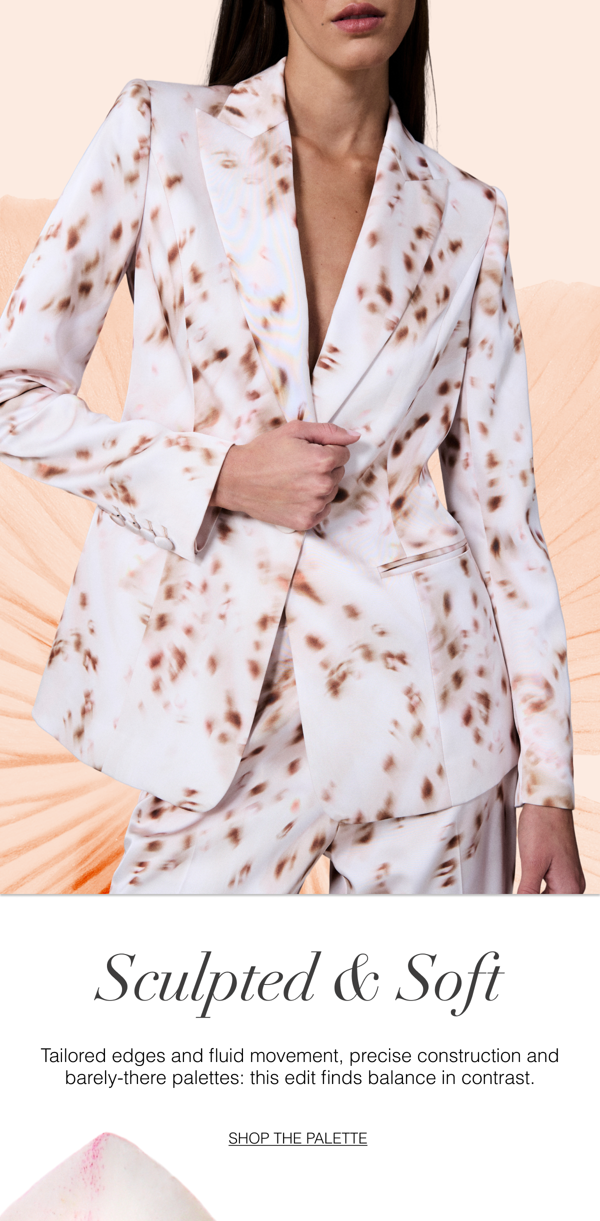 Sculpted & Soft: Tailored edges and fluid movement, precise construction and barely-there palettes: this edit finds balance in contrast. Shop the Palette