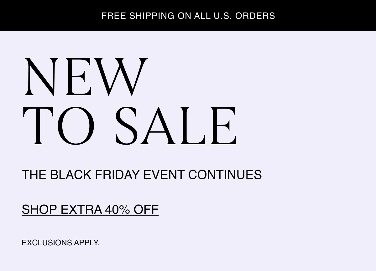New to Sale | The Black Friday Event Continues | Exclusions apply. Free shipping on all U.S. orders. 