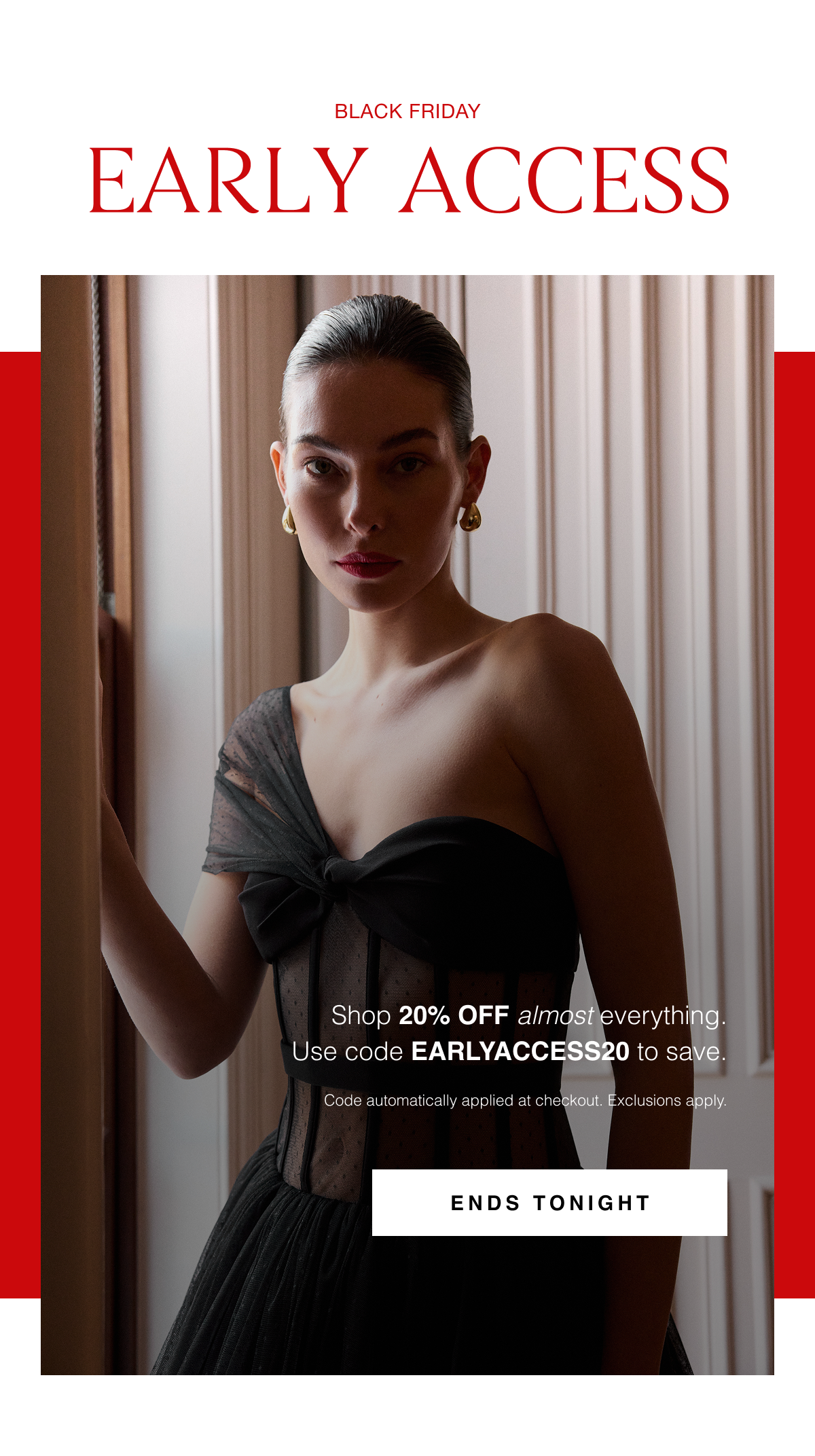 Black Friday Early Access | Shop 20% OFF almost everything. Use code EARLYACCESS20 to save. Code automatically applied at checkout. Exclusions apply. Ends Tonight