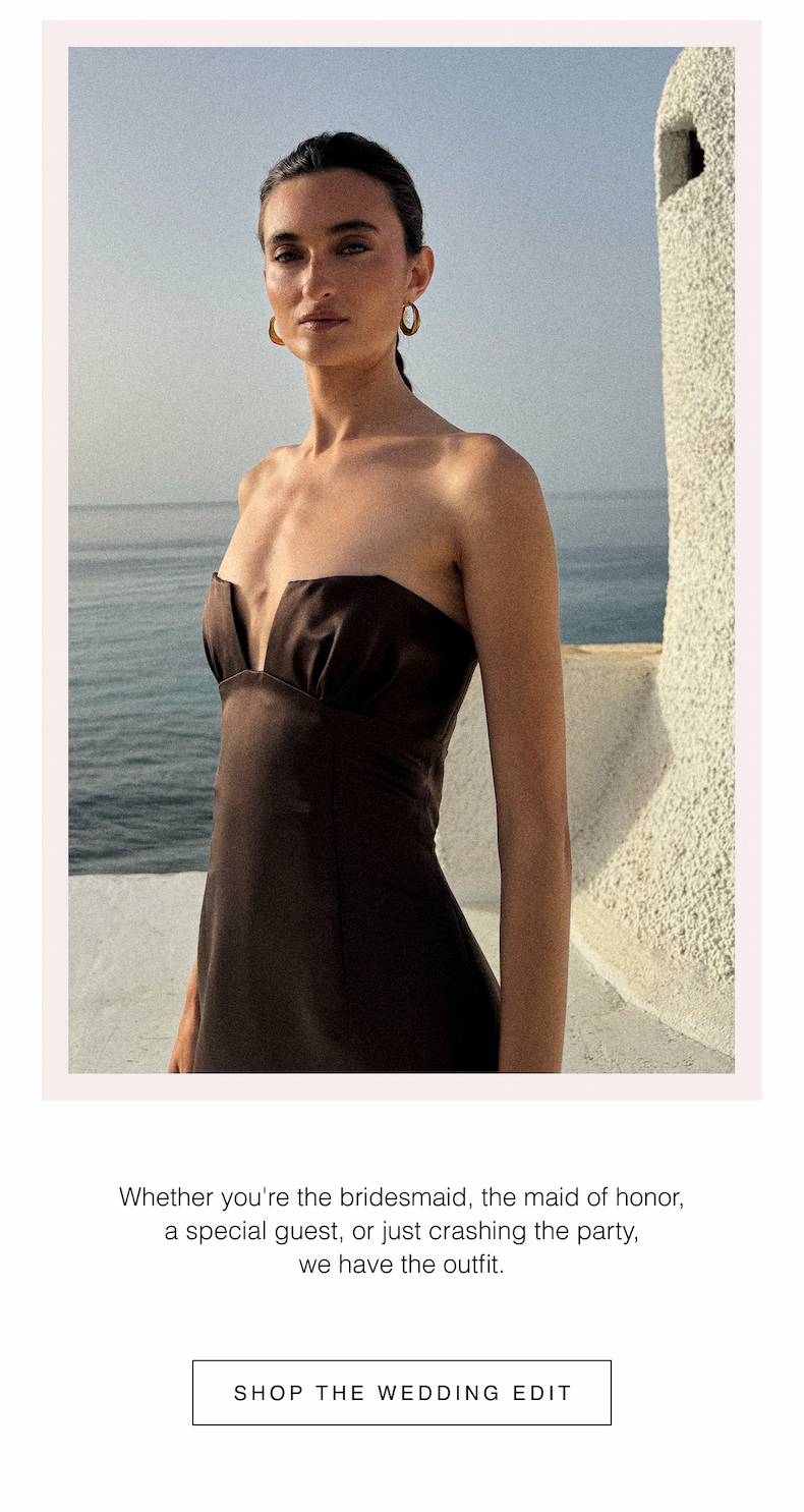 Whether you're the bridesmaid, the maid of honor, a special guest, or just crashing the party, we have the outfit. Shop the Wedding Edit