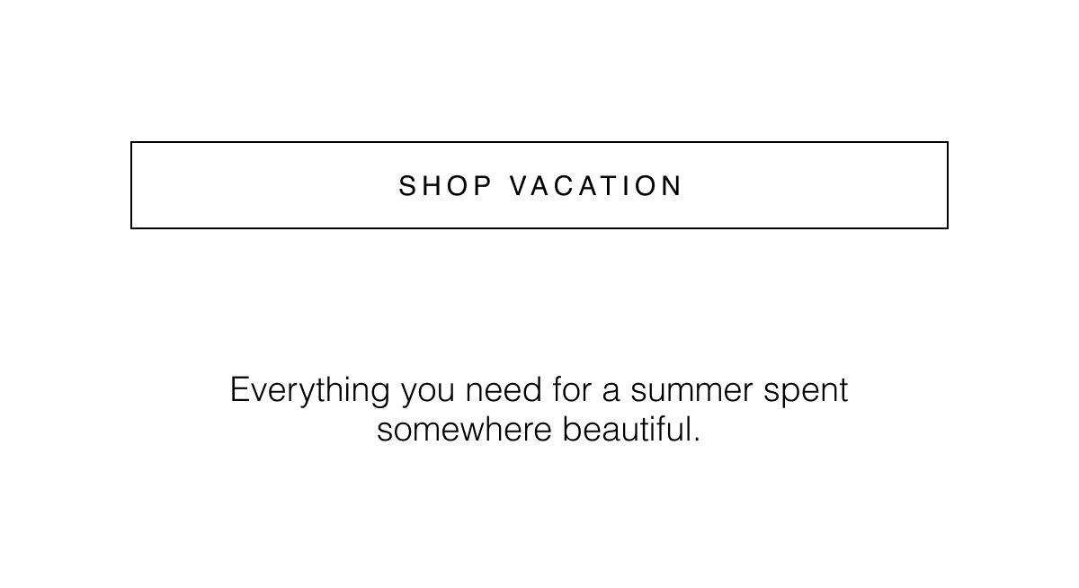 Everything you need for a summer spent somewhere beautiful.