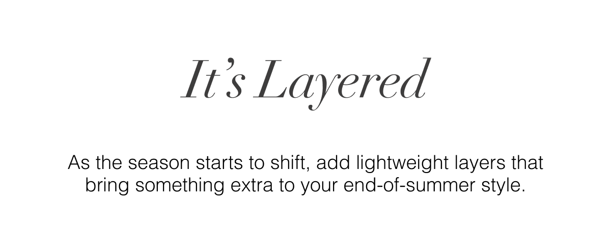 It's Layered: As the season starts to shift, add lightweight layers that bring something extra to your end-of-summer style.