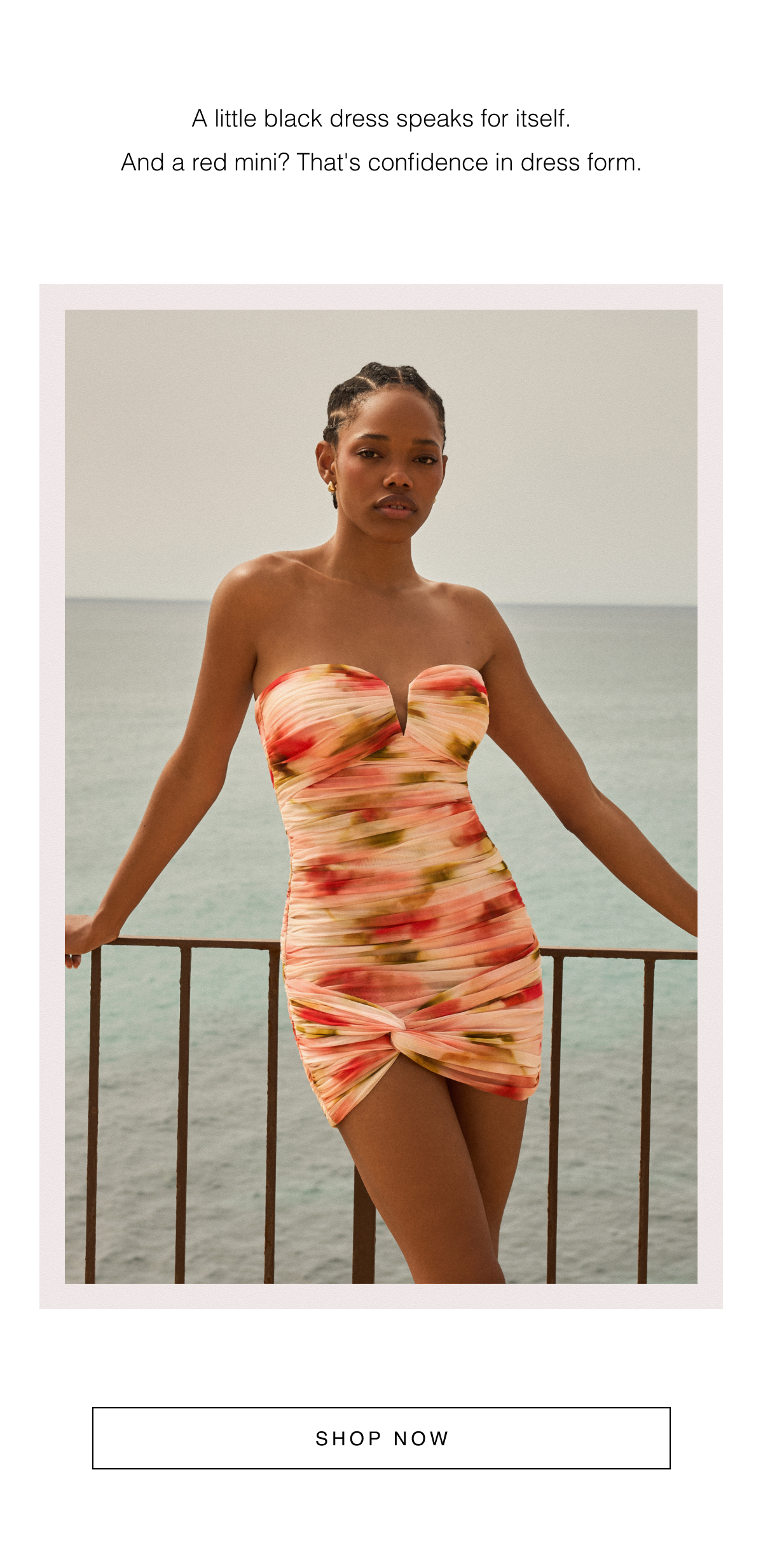 A little black dress speaks for itself. And a red mini? That's confidence in dress form. Shop Now 