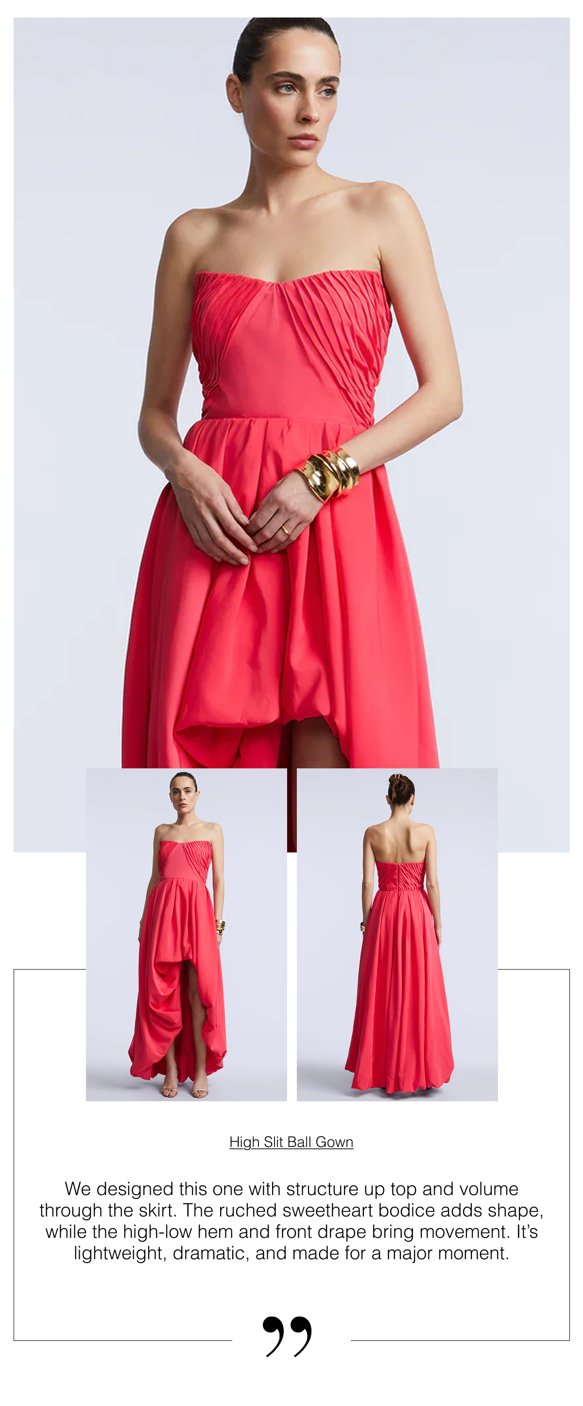 We designed this one with structure up top and volume through the skirt. The ruched sweetheart bodice adds shape, while the high-low hem and front drape bring movement. It’s lightweight, dramatic, and made for a major moment. Shop the High Slit Ball Gown