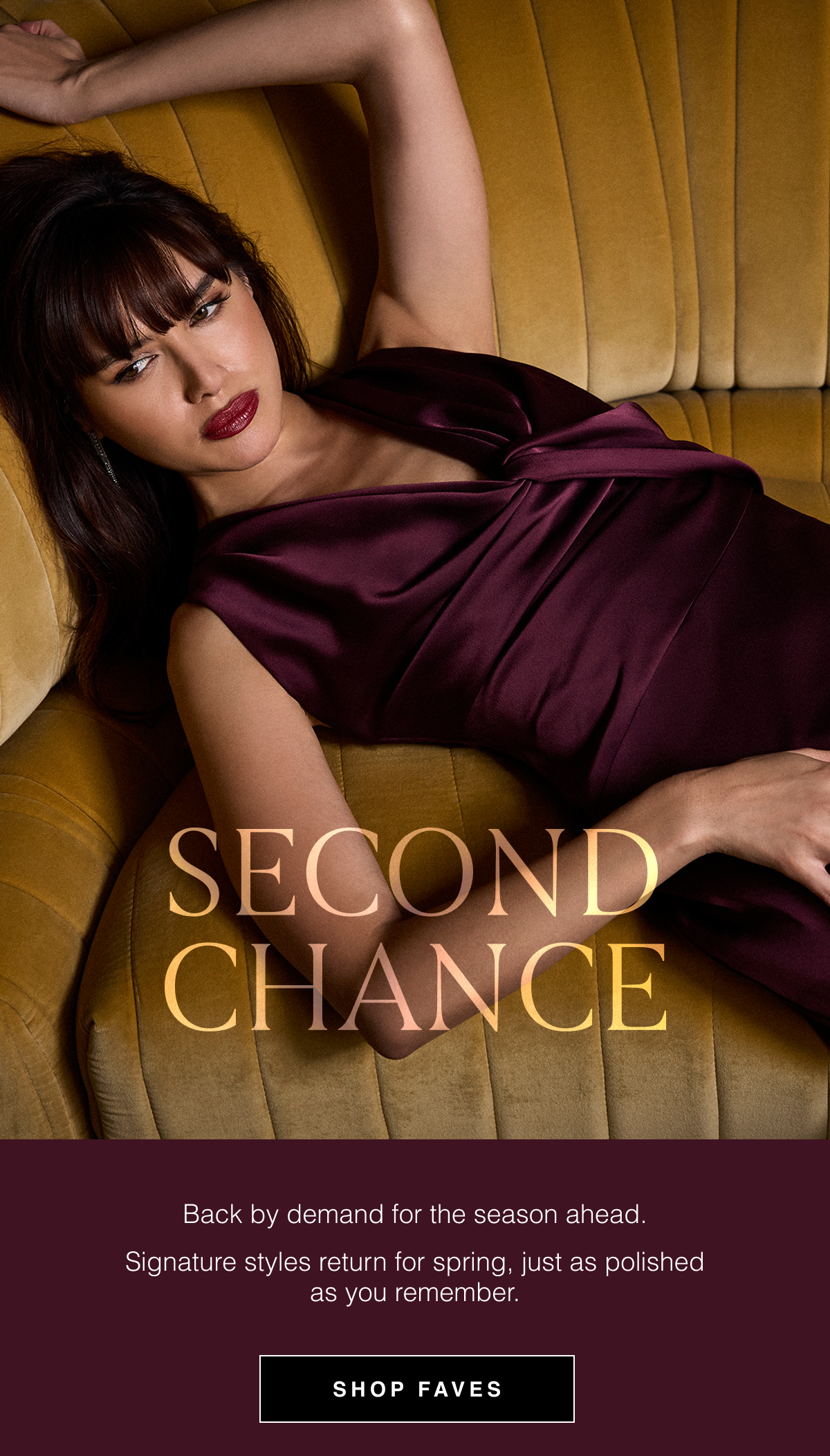 Second Chance | Back by demand for the season ahead. Signature styles return for spring, just as polished as you remember. Shop Faves 