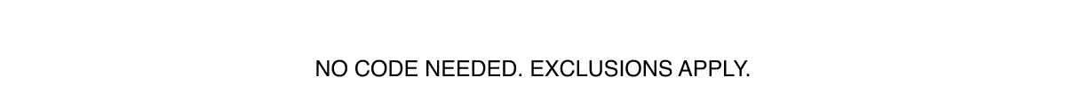 No code needed. Exclusions apply. 
