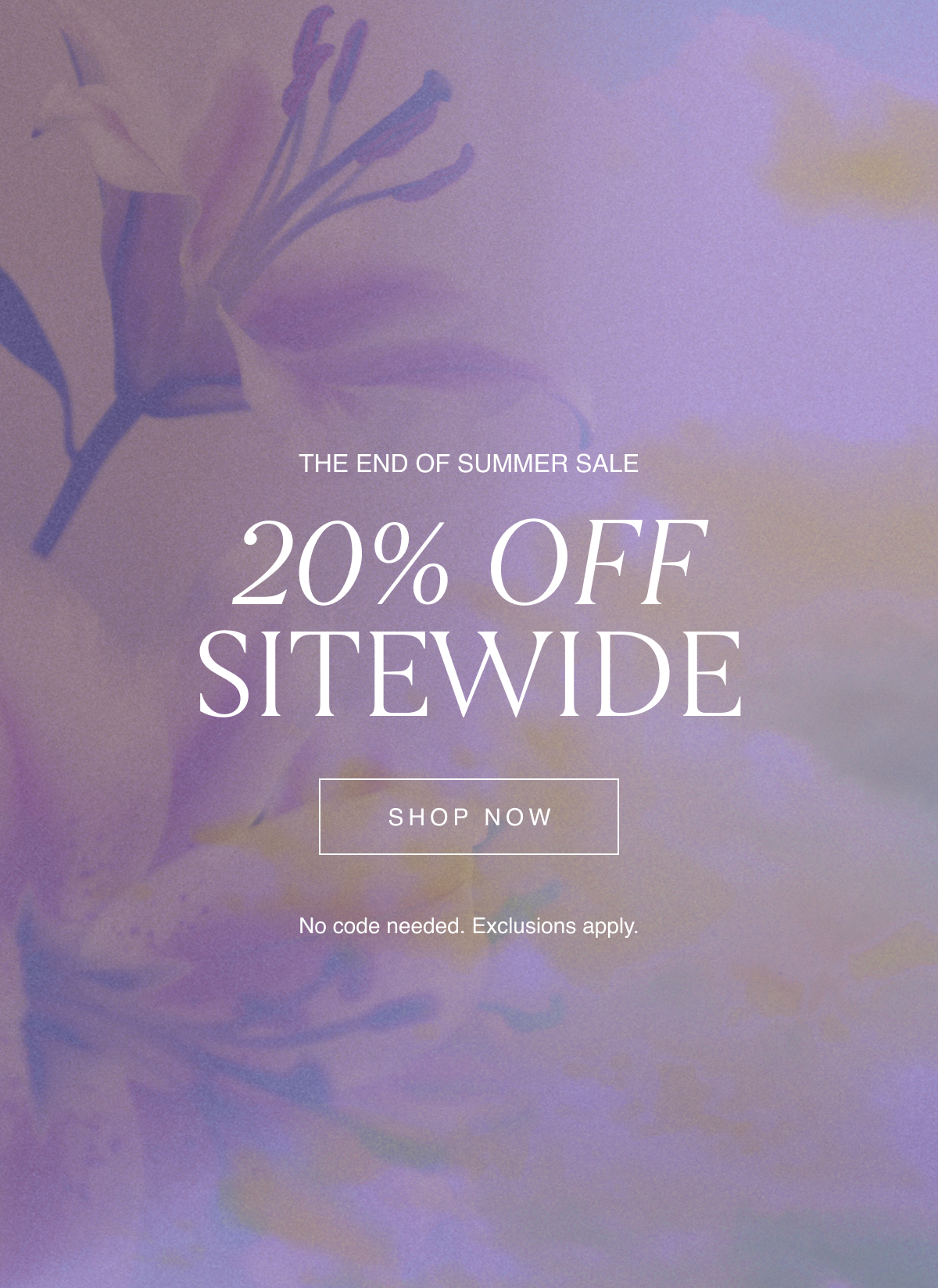 The End of Summer Sale: 20% Off Sitewide. No code needed. Exclusions apply. Shop Now
