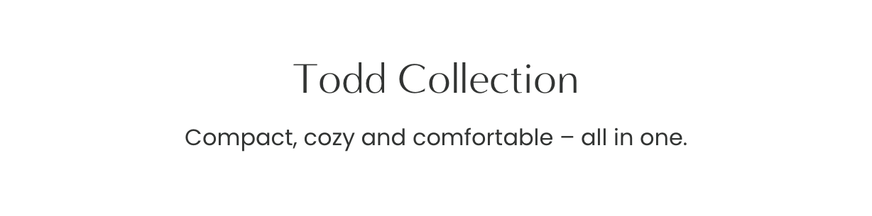 Todd Collection: Compact, cozy and comfortable - all in one.