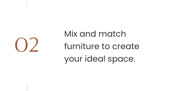 Mix and match furniture to create your ideal space.