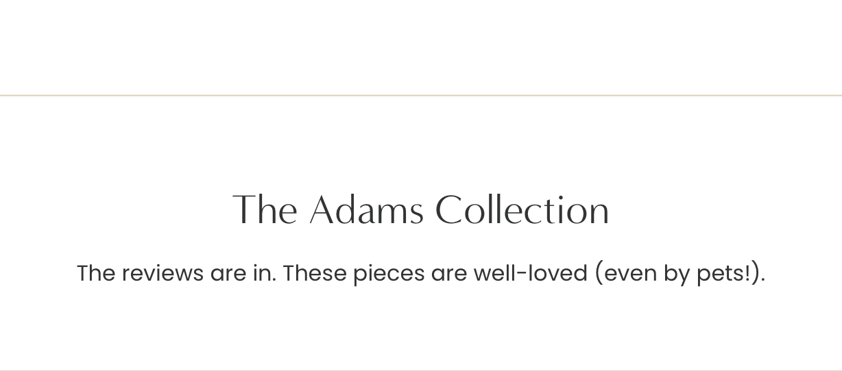 The Adams Collection: The reviews are in. These pieces are well-loved (even by pets).